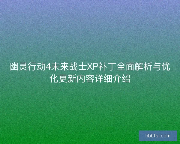 幽灵行动4未来战士XP补丁全面解析与优化更新内容详细介绍